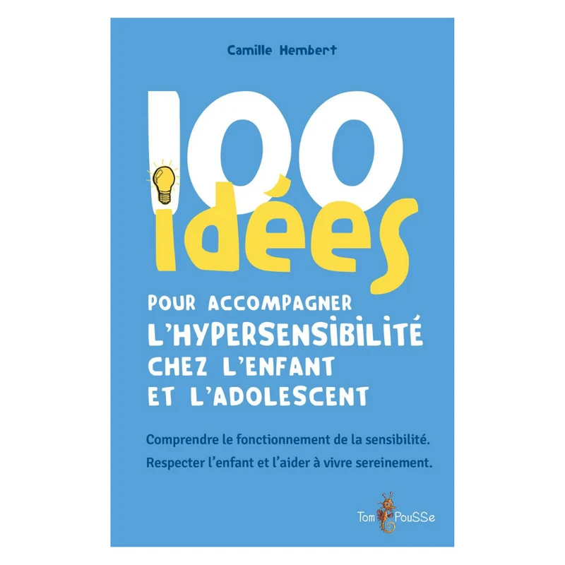 100 idées pour accompagner l'hypersensibilité chez l'enfant et l'adolescent