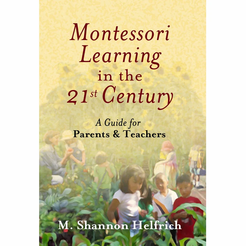 Montessori Learning in the 21st Century: A Guide for Parents & Teachers - Nienhuis AMI